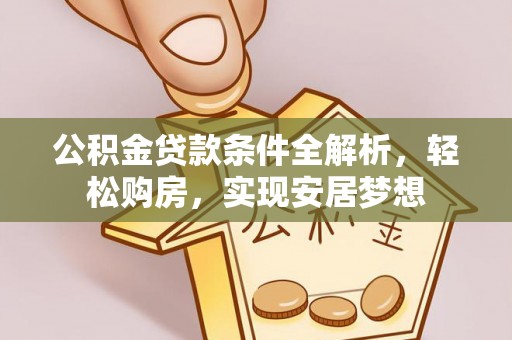 遵化市公积金贷款条件全解析，轻松购房，实现安居梦想