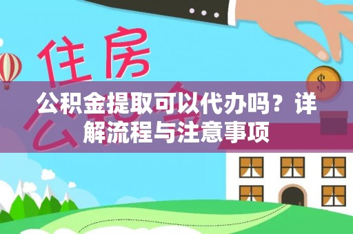 遵化市公积金提取可以代办吗？详解流程与注意事项