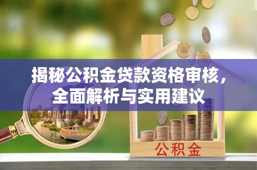 遵化市揭秘公积金贷款资格审核，全面解析与实用建议