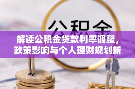 遵化市解读公积金贷款利率调整，政策影响与个人理财规划新思路