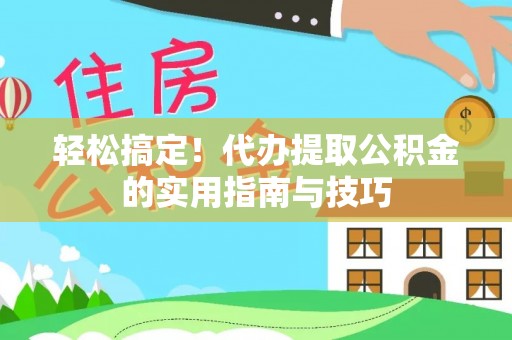 遵化市轻松搞定！代办提取公积金的实用指南与技巧