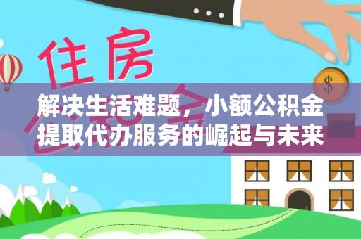 遵化市解决生活难题，小额公积金提取代办服务的崛起与未来趋势