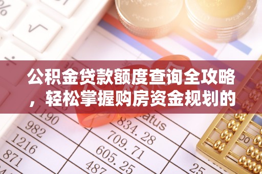 遵化市公积金贷款额度查询全攻略，轻松掌握购房资金规划的关键