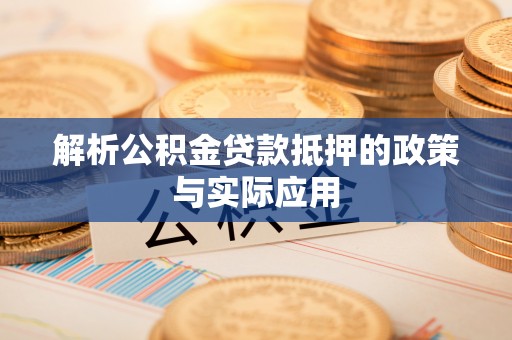 遵化市解析公积金贷款抵押的政策与实际应用