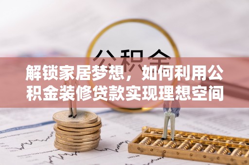 遵化市解锁家居梦想，如何利用公积金装修贷款实现理想空间