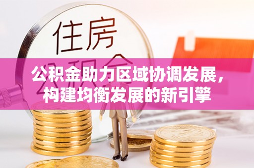 遵化市公积金助力区域协调发展，构建均衡发展的新引擎