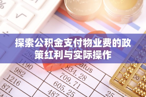 遵化市探索公积金支付物业费的政策红利与实际操作