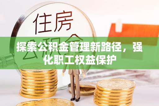 遵化市探索公积金管理新路径，强化职工权益保护