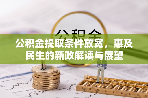 遵化市公积金提取条件放宽，惠及民生的新政解读与展望