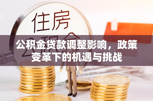 遵化市公积金贷款调整影响，政策变革下的机遇与挑战