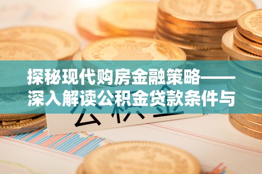 遵化市探秘现代购房金融策略——深入解读公积金贷款条件与优势
