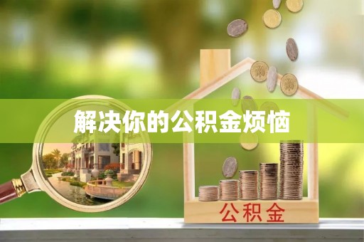 遵化市解决你的公积金烦恼