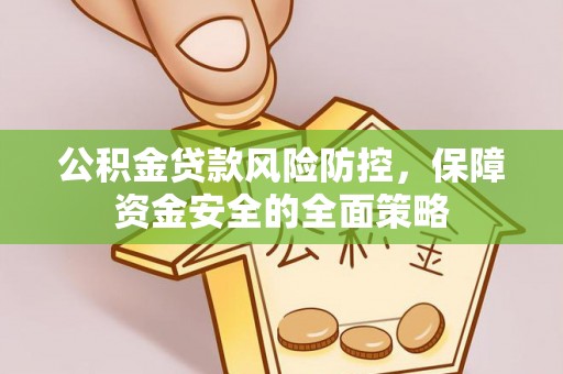 遵化市公积金贷款风险防控，保障资金安全的全面策略