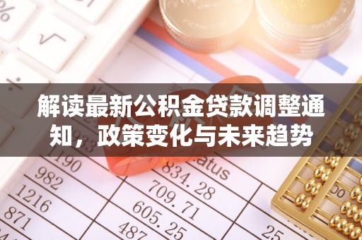 遵化市解读最新公积金贷款调整通知，政策变化与未来趋势