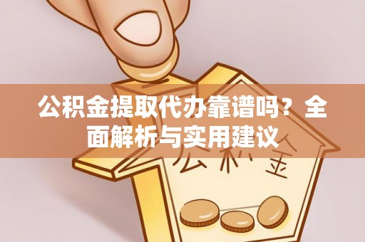 遵化市公积金提取代办靠谱吗？全面解析与实用建议