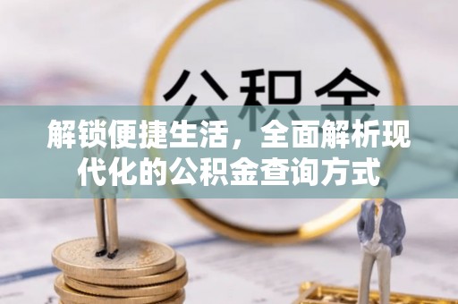 遵化市解锁便捷生活，全面解析现代化的公积金查询方式