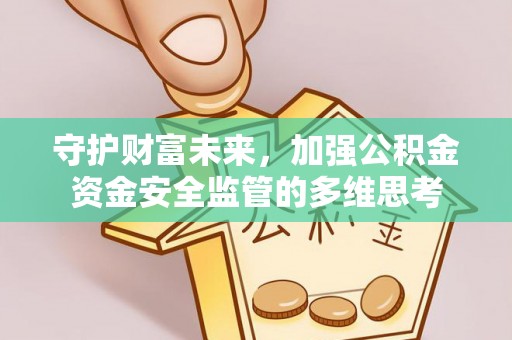 遵化市守护财富未来，加强公积金资金安全监管的多维思考
