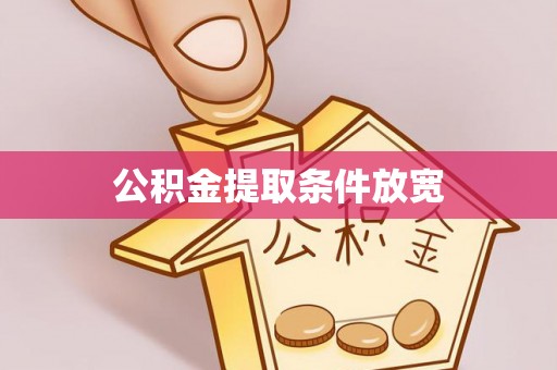 遵化市公积金提取条件放宽