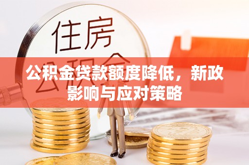 遵化市公积金贷款额度降低，新政影响与应对策略