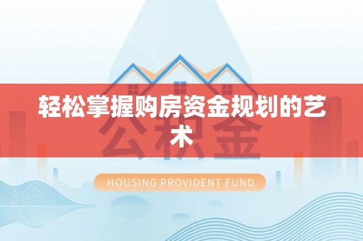 遵化市轻松掌握购房资金规划的艺术