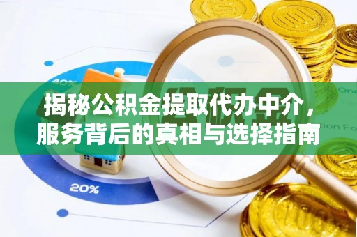 遵化市揭秘公积金提取代办中介，服务背后的真相与选择指南