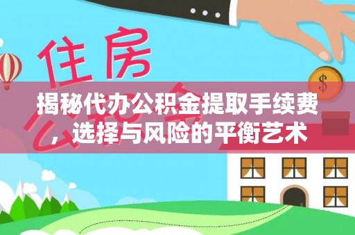 遵化市揭秘代办公积金提取手续费，选择与风险的平衡艺术