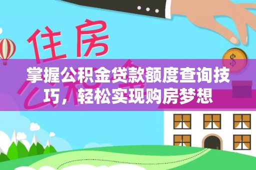 遵化市掌握公积金贷款额度查询技巧，轻松实现购房梦想