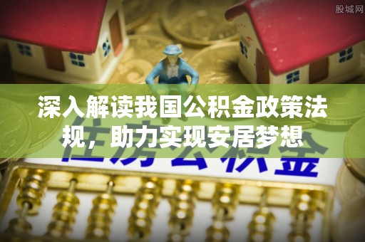 遵化市深入解读我国公积金政策法规，助力实现安居梦想