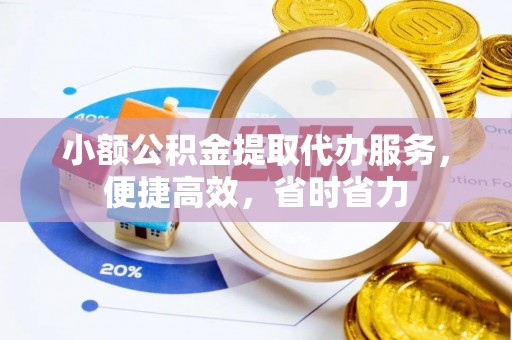 遵化市小额公积金提取代办服务，便捷高效，省时省力