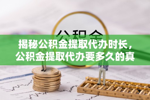 遵化市揭秘公积金提取代办时长，公积金提取代办要多久的真相与攻略