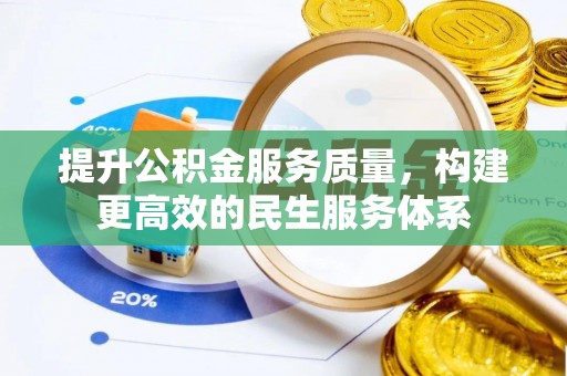 遵化市提升公积金服务质量，构建更高效的民生服务体系