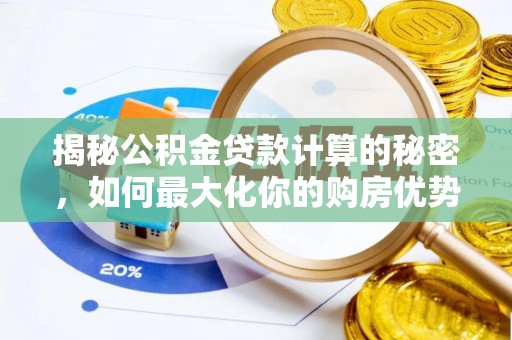 遵化市揭秘公积金贷款计算的秘密，如何最大化你的购房优势