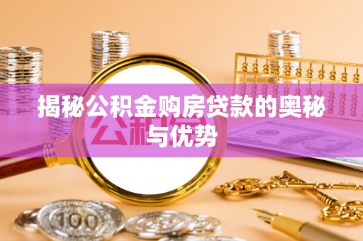 遵化市揭秘公积金购房贷款的奥秘与优势