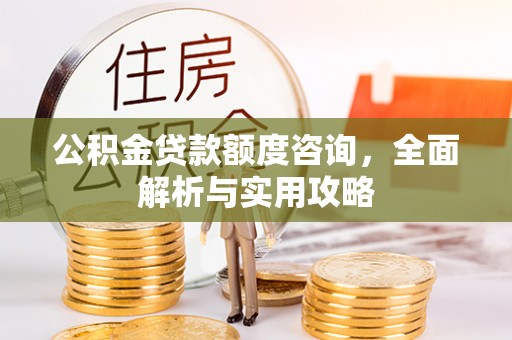 遵化市公积金贷款额度咨询，全面解析与实用攻略