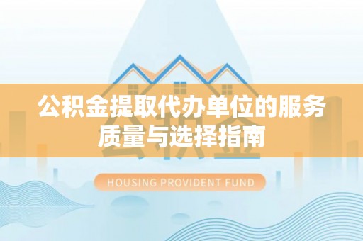 遵化市公积金提取代办单位的服务质量与选择指南