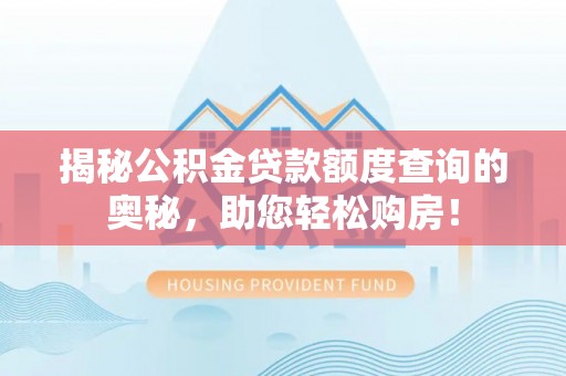 遵化市揭秘公积金贷款额度查询的奥秘，助您轻松购房！