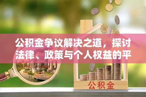 遵化市公积金争议解决之道，探讨法律、政策与个人权益的平衡