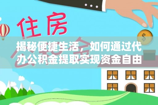 遵化市揭秘便捷生活，如何通过代办公积金提取实现资金自由