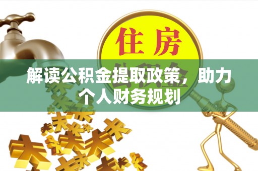 遵化市解读公积金提取政策，助力个人财务规划