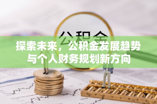 遵化市探索未来，公积金发展趋势与个人财务规划新方向