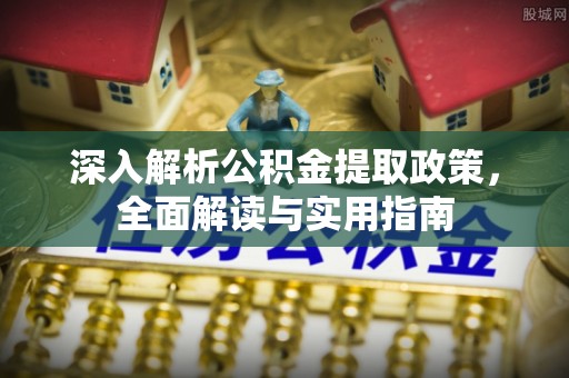 遵化市深入解析公积金提取政策，全面解读与实用指南