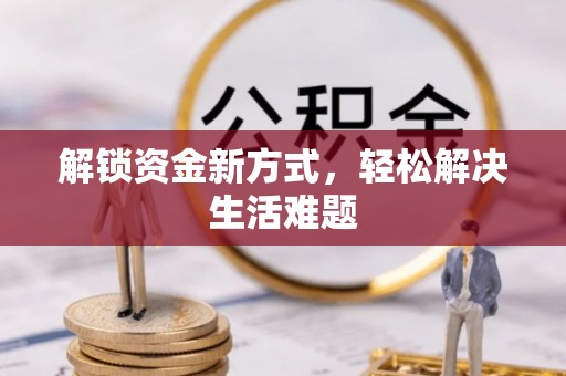 遵化市解锁资金新方式，轻松解决生活难题
