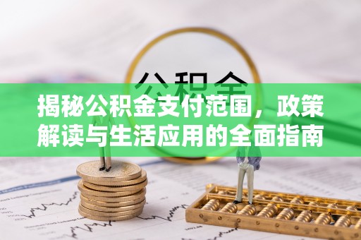 遵化市揭秘公积金支付范围，政策解读与生活应用的全面指南