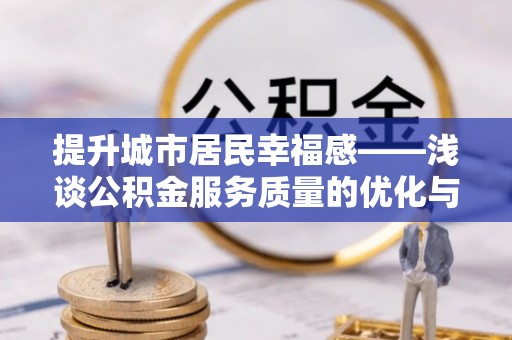 遵化市提升城市居民幸福感——浅谈公积金服务质量的优化与未来
