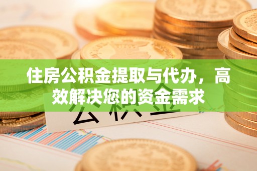遵化市住房公积金提取与代办，高效解决您的资金需求