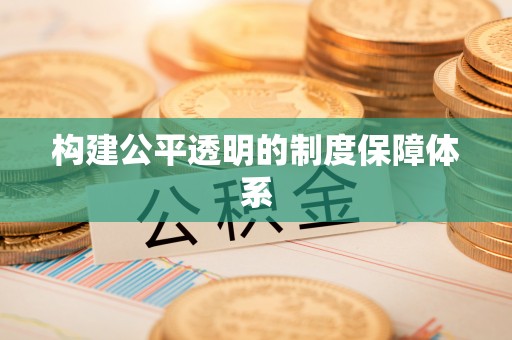 遵化市构建公平透明的制度保障体系