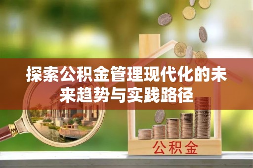 遵化市探索公积金管理现代化的未来趋势与实践路径