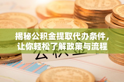遵化市揭秘公积金提取代办条件，让你轻松了解政策与流程