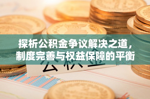 遵化市探析公积金争议解决之道，制度完善与权益保障的平衡点