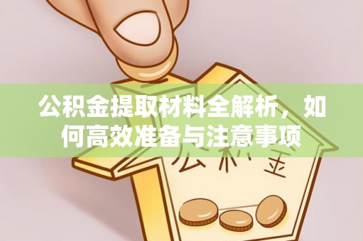 遵化市公积金提取材料全解析，如何高效准备与注意事项